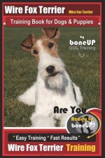Wire fox Terrier, Wire Fox Terrier Training Book for Dogs & Puppies By BoneUP DOG: Are You Ready to Bone Up? Easy Training * Fast Results Wire fox Ter
