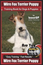 Wire Fox Terrier Puppy Wire Fox Terrier Training Book for Dogs & Puppies By Bone: Are You Ready to Bone Up? Easy Training * Fast Results Wire fox Terr