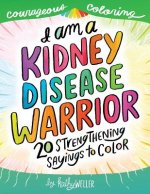 I Am a Kidney Disease Warrior: 20 Strengthening Sayings to Color: Kidney Disease Coloring Book, Kidney Support, Kidney Failure, Dialysis Support, Kat