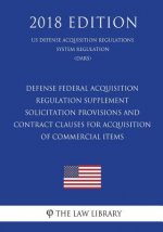 Defense Federal Acquisition Regulation Supplement - Solicitation Provisions and Contract Clauses for Acquisition of Commercial Items (US Defense Acqui