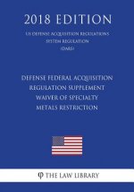 Defense Federal Acquisition Regulation Supplement - Waiver of Specialty Metals Restriction (US Defense Acquisition Regulations System Regulation) (DAR
