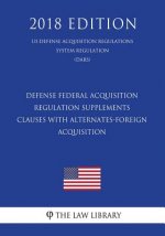 Defense Federal Acquisition Regulation Supplements - Clauses with Alternates-Foreign Acquisition (US Defense Acquisition Regulations System Regulation