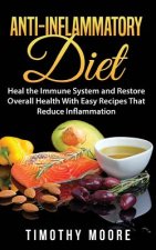 Anti-Inflammatory Diet: Heal the Immune System and Restore Overall Health With Easy Recipes That Reduce Inflammation