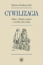 Cywilizacja Szkice z dziejów pojęcia w XVIII i XIX wieku