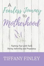 A Fearless Journey to Motherhood: Fighting Fear with Faith during Infertility & Pregnancy