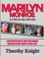 Marilyn Monroe, A Life in the Movies: A Retrospective of Her Film Career from her First Movie to Her Last