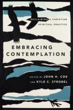 Embracing Contemplation - Reclaiming a Christian Spiritual Practice