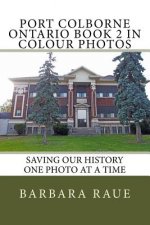 Port Colborne Ontario Book 2 in Colour Photos: Saving Our History One Photo at a Time