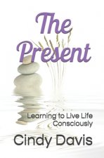 The Present: Learning to Live Life Consciously