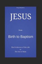 Jesus from Birth to Baptism: The Evidence of His Life as the Son of Man