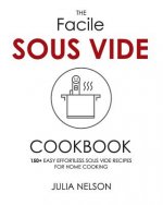 The Facile Sous Vide Cookbook: 150+ Easy Effortless Sous Vide Recipes for Home Cooking