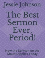 The Best Sermon Ever, Period!: How the Sermon on the Mount Applies Today