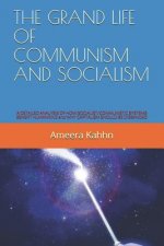 The Grand Life of Communism and Socialism: A DETAILED ANALYSIS OF HOW SOCIALIST/COMMUNISTIC SYSTEMS BENEFIT HUMANKIND and WHY CAPITALISM SHOULD BE DIS