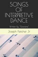 Songs of Interpretive Dance: Written By: Joseph Fletcher, Jr. Bka Giaviane