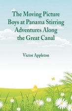 Moving Picture Boys at Panama Stirring Adventures Along the Great Canal