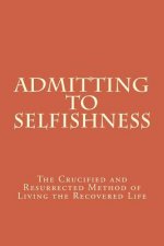 Admitting to Selfishness: The Crucified and Resurrected Method of Living the Recovered Life