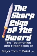 The Sharp Edge of the Sword: The Testimonies and Prophecies of Major Tom Baird