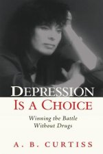 Depression is a Choice: Winning the Fight without Drugs
