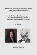 The Political Biography of the Young Leibniz in the Age of Secret Diplomacy: Early Modern State Formation, 17th-Century Political Discourse and Modern