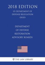 Department of Defense Restoration Advisory Boards (US Department of Defense Regulation) (DOD) (2018 Edition)