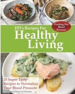 Cooking for Blood Pressure: 25 Super Tasty Recipes To Normalize Your Blood Pressure