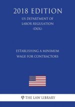 Establishing a Minimum Wage for Contractors (US Department of Labor Regulation) (DOL) (2018 Edition)