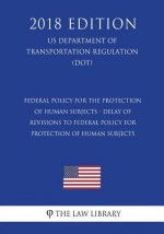 Federal Policy for the Protection of Human Subjects - Delay of Revisions to Federal Policy for Protection of Human Subjects (US Department of Transpor