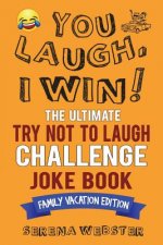 You Laugh, I Win! the Ultimate Try Not to Laugh Challenge Joke Book: Family Vacation Edition - Silly, Clean Road Trip and Travel Jokes - Over 300 Joke