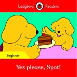 Yes please, Spot! - Ladybird Readers Beginner Level