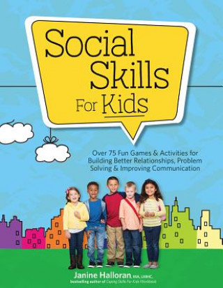 Social Skills for Kids: Over 75 Fun Games & Activities Fro Building Better Relationships, Problem Solving & Improving Communication