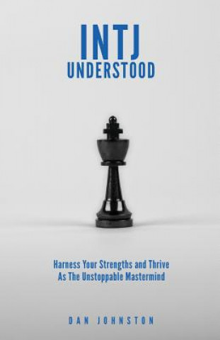 INTJ Understood: Harness your Strengths and Thrive as the Unstoppable Mastermind INTJ