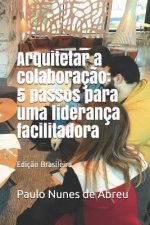 Arquitetar a colaboraç?o: 5 passos para uma liderança facilitadora