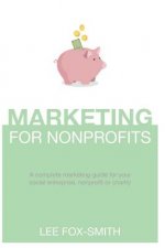 Marketing for Nonprofits: A Complete Marketing Guide for Your Social Enterprise, Nonprofit or Charity