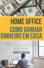 Home Office - Como Ganhar Dinheiro Em Casa: Fique Milionário Trabalhando Pela Internet