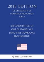Implementation of OMB Guidance on Drug-Free Workplace Requirements (US Department of Commerce Regulation) (DOC) (2018 Edition)