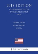Indian Trust Management Reform (US Department of the Interior Regulation) (DOI) (2018 Edition)