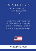 International Traffic in Arms Regulations - Registration and Licensing of Brokers, Brokering Activities, and Related Provisions (U.S. Department of St