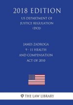 James Zadroga 9 - 11 Health and Compensation Act of 2010 (US Department of Justice Regulation) (DOJ) (2018 Edition)