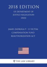 James Zadroga 9 - 11 Victim Compensation Fund Reauthorization Act (US Department of Justice Regulation) (DOJ) (2018 Edition)