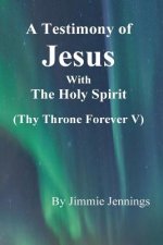 A Testimony of Jesus with the Holy Spirit: Thy Throne Forever V