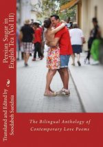 Persian Sugar in English Tea (Vol III): The Bilingual Anthology of Contemporary Love Poems