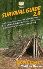 Survival Guide 2.0: 101 Survival Secrets to Be Self Sufficient, Learn Primitive Living Skills, and Survive Anywhere Independently From A t