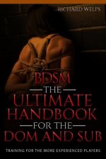 Bdsm: The Ultimate Handbook for the Dom and Sub: Training for the More Experienced Players