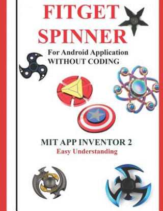 Fitget Spinner: For Android Application Without Coding Using Mit App Inventor 2 Easy Understanding: Creating Fitget Spinner Applicatio