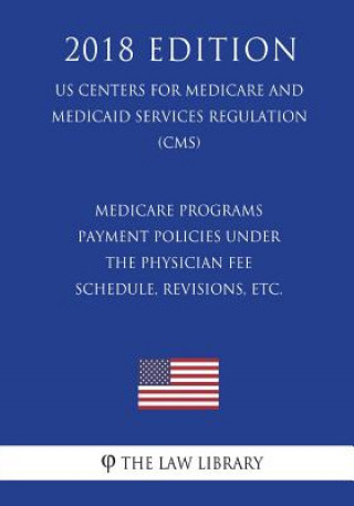 Medicare Programs - Payment Policies under the Physician Fee Schedule, Revisions, etc. (US Centers for Medicare and Medicaid Services Regulation) (CMS