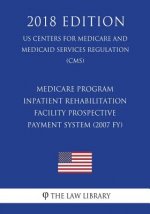 Medicare program - Inpatient rehabilitation facility prospective payment system (2007 FY) (US Centers for Medicare and Medicaid Services Regulation) (