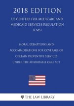 Moral Exemptions and Accommodations for Coverage of Certain Preventive Services under the Affordable Care Act (US Centers for Medicare and Medicaid Se