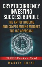 Cryptocurrency Investing Success: Your Guide to Maximizing the Investing Potential of Bitcoin, Ethereum, Altcoins and Other Cryptocurrencies