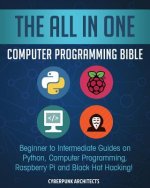 The All in One Computer Programming Bible: Beginner to Intermediate Guides on Python, Computer Programming, Raspberry Pi and Black Hat Hacking!