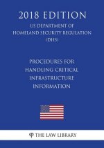 Procedures for Handling Critical Infrastructure Information (US Department of Homeland Security Regulation) (DHS) (2018 Edition)